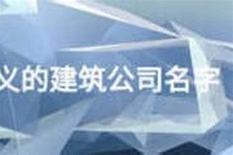 建筑公司名字英文|探寻建筑世界中的瑰宝，分享10个好听的建筑公司名称英文！ 